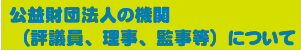 公益財団法人の機関(評議員、理事、監事等)について