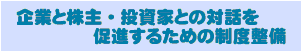 企業と株主・投資家との対話を促進するための制度整備"